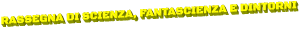 RASSEGNA DI SCIENZA, FANTASCIENZA E DINTORNI