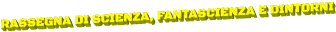 RASSEGNA DI SCIENZA, FANTASCIENZA E DINTORNI