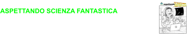 ASPETTANDO SCIENZA FANTASTICA interviste in attesa del lancio della Manifestazione