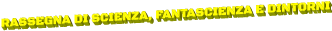 RASSEGNA DI SCIENZA, FANTASCIENZA E DINTORNI
