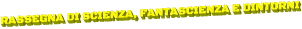 RASSEGNA DI SCIENZA, FANTASCIENZA E DINTORNI